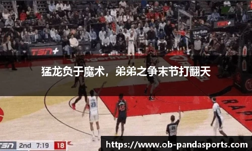 猛龙负于魔术，弟弟之争末节打翻天