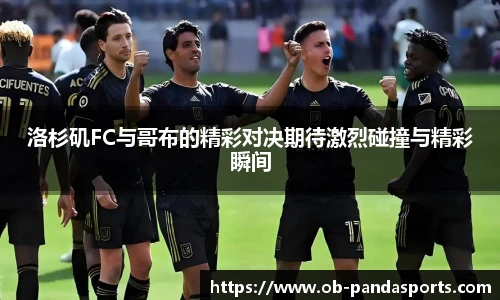 洛杉矶FC与哥布的精彩对决期待激烈碰撞与精彩瞬间