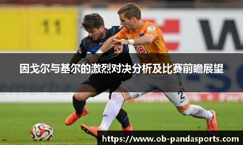 因戈尔与基尔的激烈对决分析及比赛前瞻展望